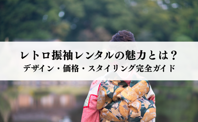 レトロ振袖レンタルの魅力とは？デザイン・価格・スタイリング完全ガイド