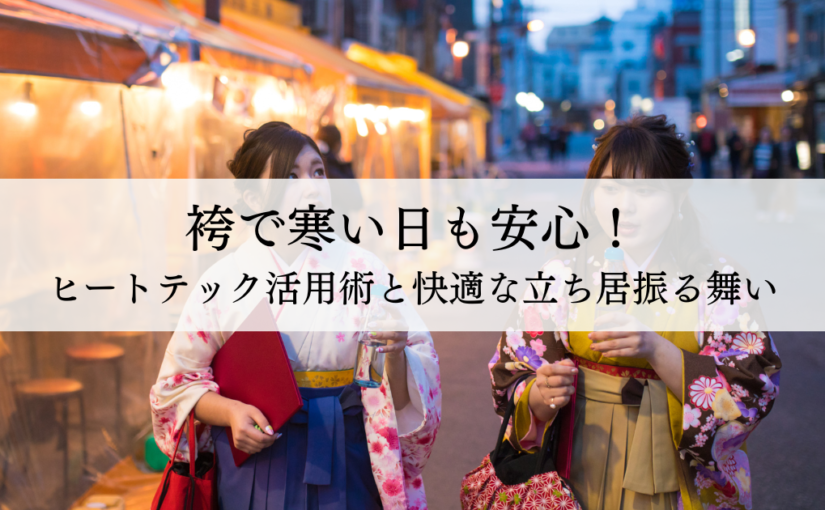 袴で寒い日も安心！ヒートテック活用術と快適な立ち居振る舞い